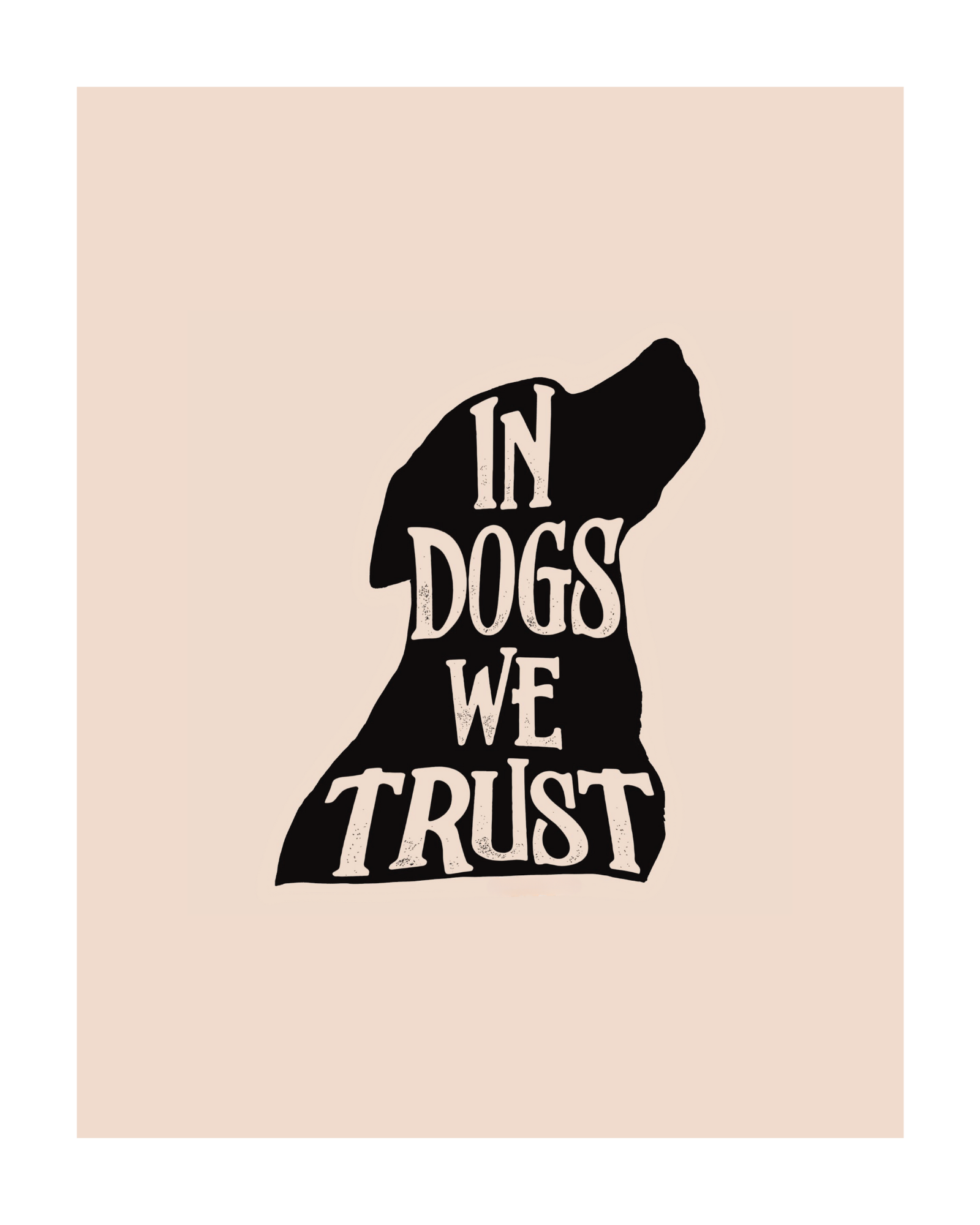 In Dogs We Trust Art Print - 5 x 7, 8 x 10, 11 x 14