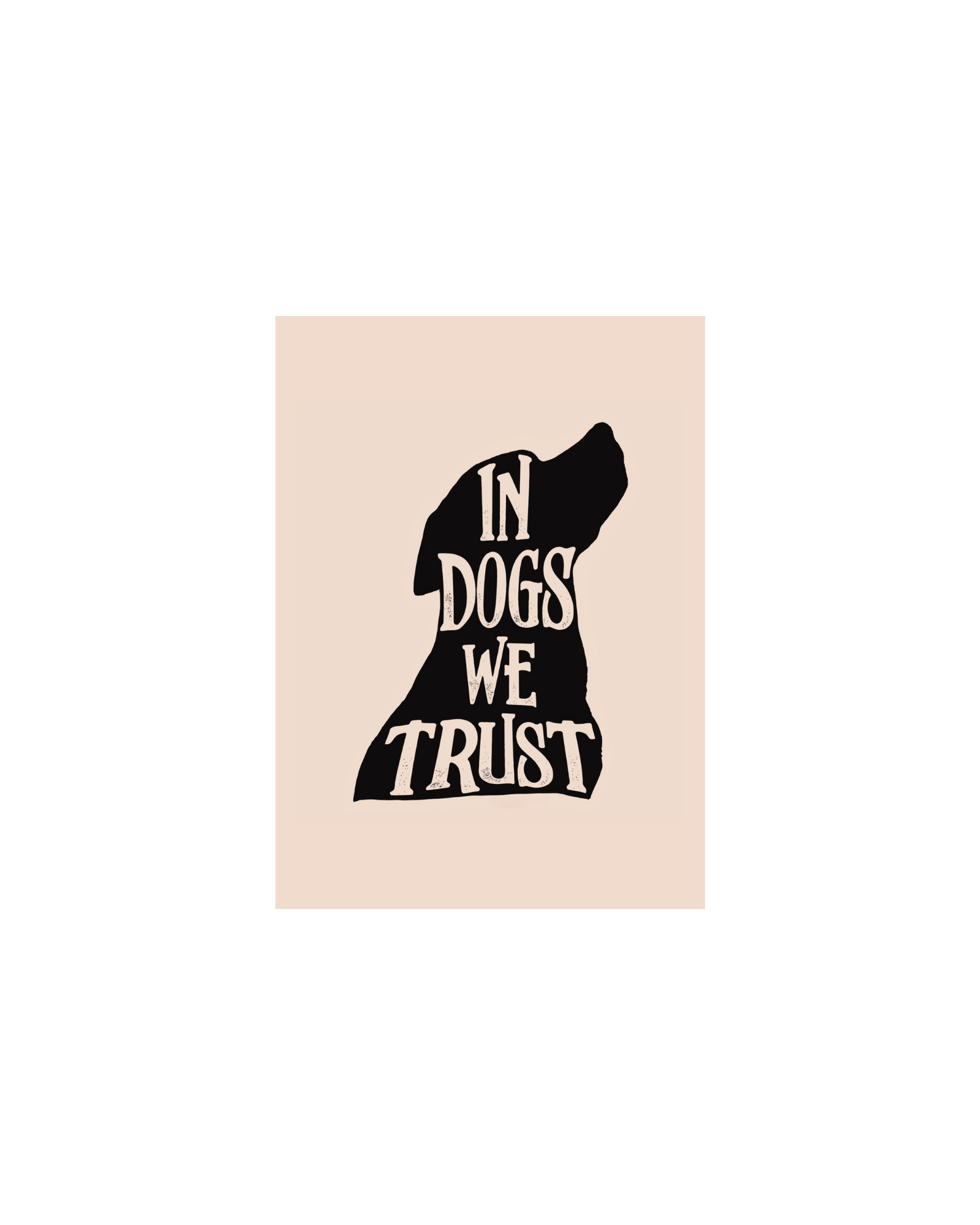 In Dogs We Trust Art Print - 5 x 7, 8 x 10, 11 x 14